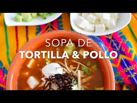 Sopa de tortilla con pollo: receta f&aacute;cil